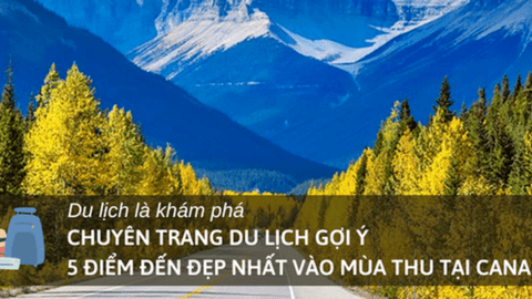 Chuyên trang du lịch nổi tiếng gợi ý 5 điểm đến đẹp nhất vào mùa thu tại Canada