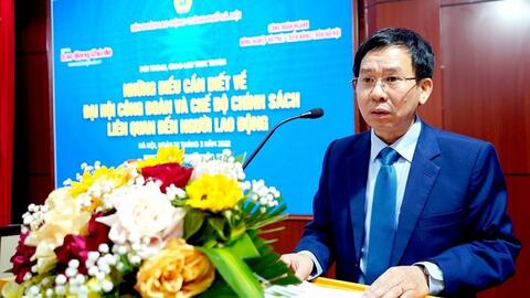 Những điều cần biết về Đại hội Công đoàn và chính sách liên quan đến người lao động