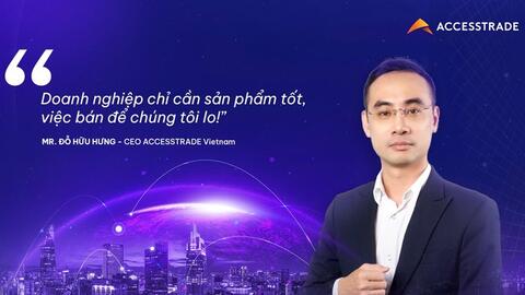 CEO Accesstrade: “Doanh nghiệp chỉ cần sản phẩm tốt, việc bán để chúng tôi lo!”