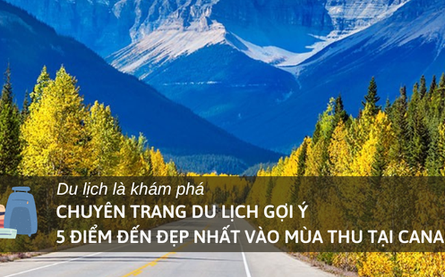 Chuyên trang du lịch nổi tiếng gợi ý 5 điểm đến đẹp nhất vào mùa thu tại Canada