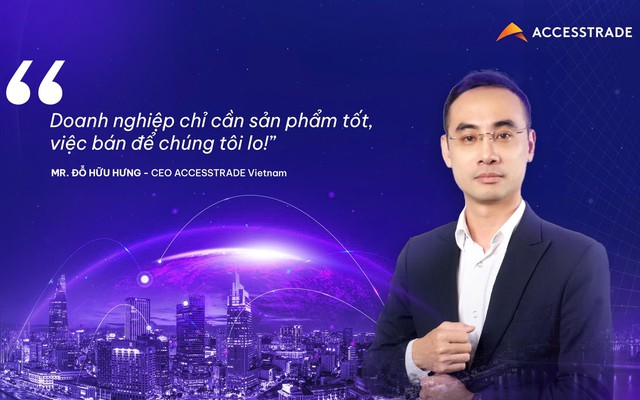 CEO Accesstrade: “Doanh nghiệp chỉ cần sản phẩm tốt, việc bán để chúng tôi lo!”